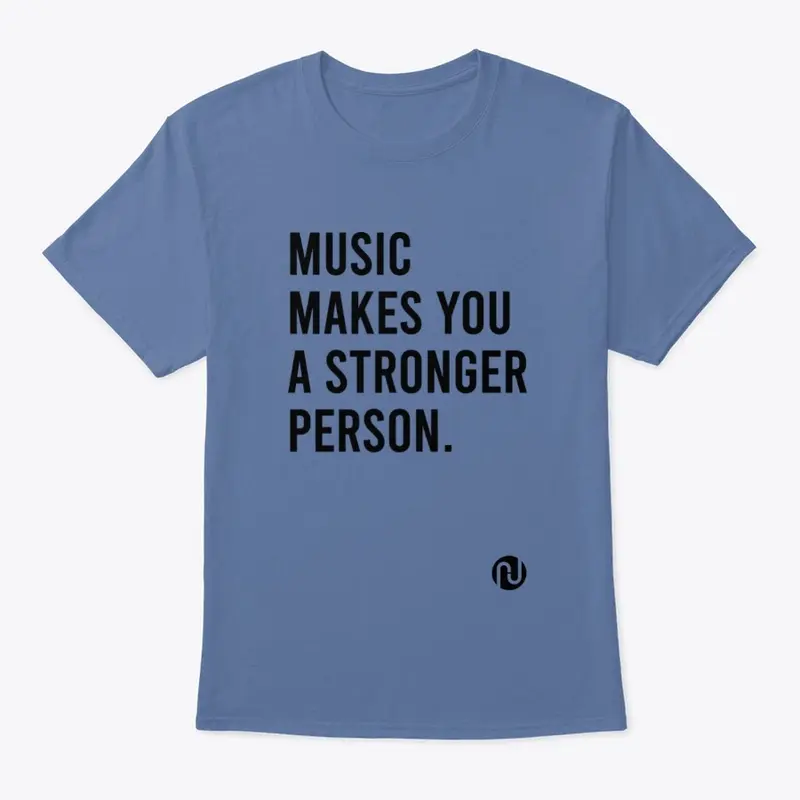 Music Makes You A Stronger Person Shirt